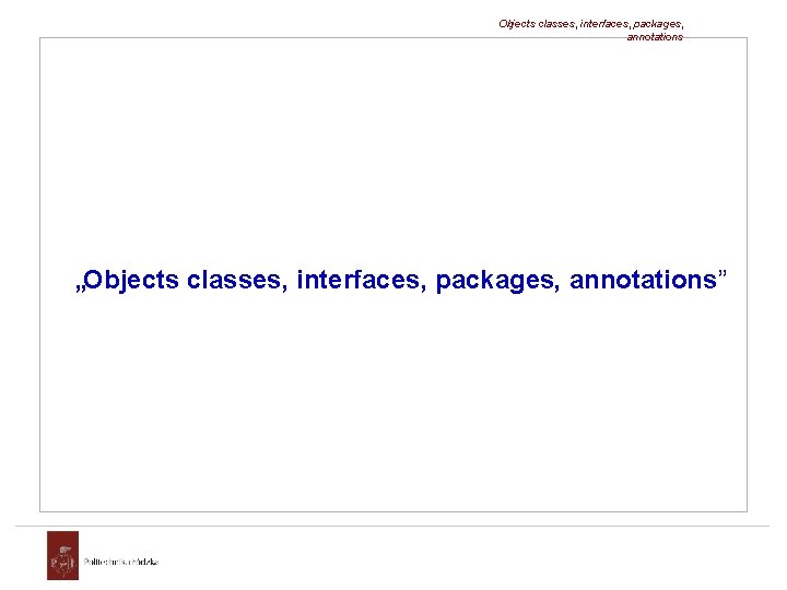 Objects classes, interfaces, packages, annotations „Objects classes, interfaces, packages, annotations” 