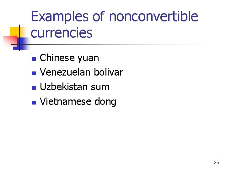 Examples of nonconvertible currencies n n Chinese yuan Venezuelan bolivar Uzbekistan sum Vietnamese dong