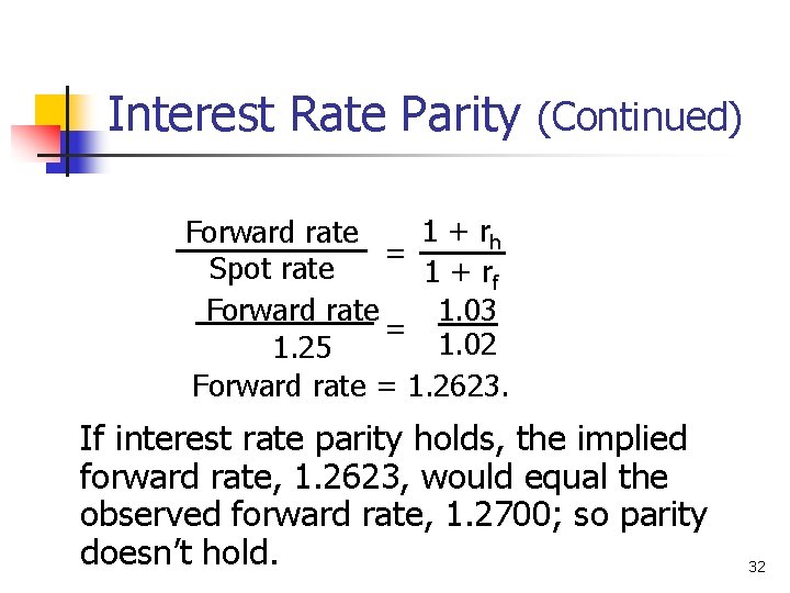 Interest Rate Parity (Continued) 1 + rh Forward rate = Spot rate 1 +