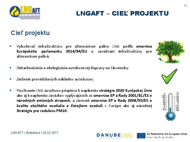 11 LNGAFT – CIEĽ PROJEKTU Cieľ projektu § Vybudovať infraštruktúru pre alternatívne palivo LNG