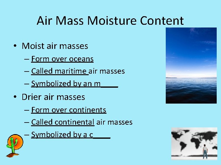 Air Mass Moisture Content • Moist air masses – Form over oceans – Called