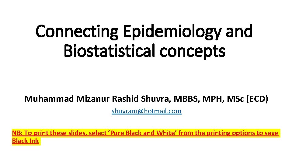 Connecting Epidemiology and Biostatistical concepts Muhammad Mizanur Rashid Shuvra, MBBS, MPH, MSc (ECD) shuvram@hotmail.
