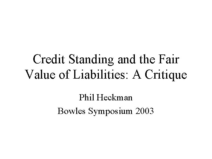 Credit Standing and the Fair Value of Liabilities: A Critique Phil Heckman Bowles Symposium
