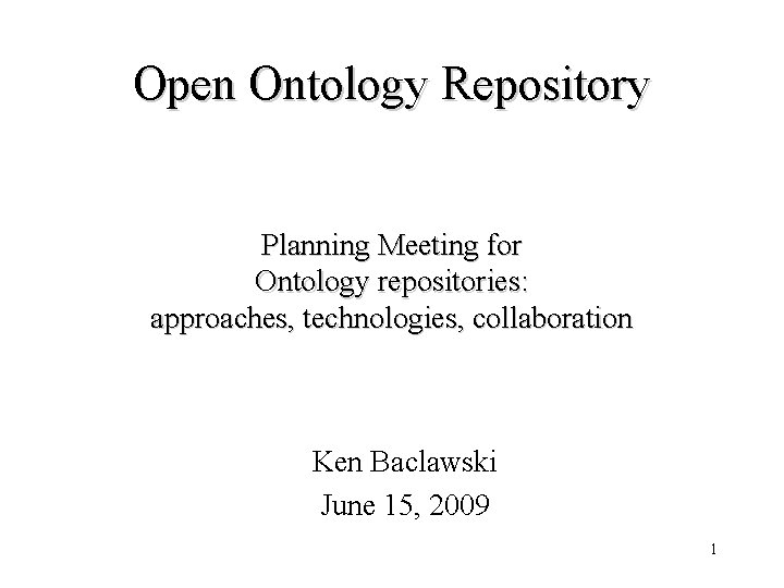 Open Ontology Repository Planning Meeting for Ontology repositories: approaches, technologies, collaboration Ken Baclawski June