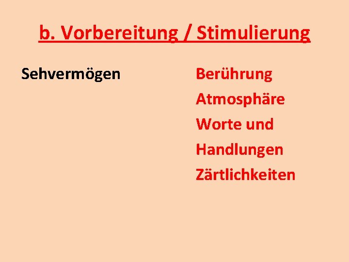 b. Vorbereitung / Stimulierung Sehvermögen Berührung Atmosphäre Worte und Handlungen Zärtlichkeiten 