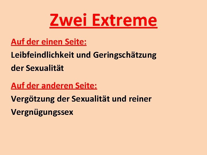 Zwei Extreme Auf der einen Seite: Leibfeindlichkeit und Geringschätzung der Sexualität Auf der anderen