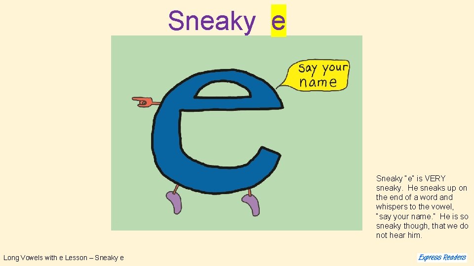 Sneaky e Sneaky “e” is VERY sneaky. He sneaks up on the end of