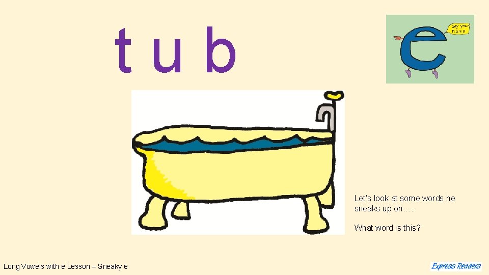 tub Let’s look at some words he sneaks up on…. What word is this?