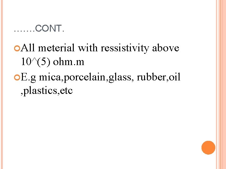 ……. CONT. All meterial with ressistivity above 10^(5) ohm. m E. g mica, porcelain,