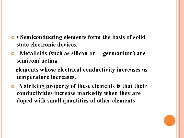  • Semiconducting elements form the basis of solid state electronic devices. Metalloids (such