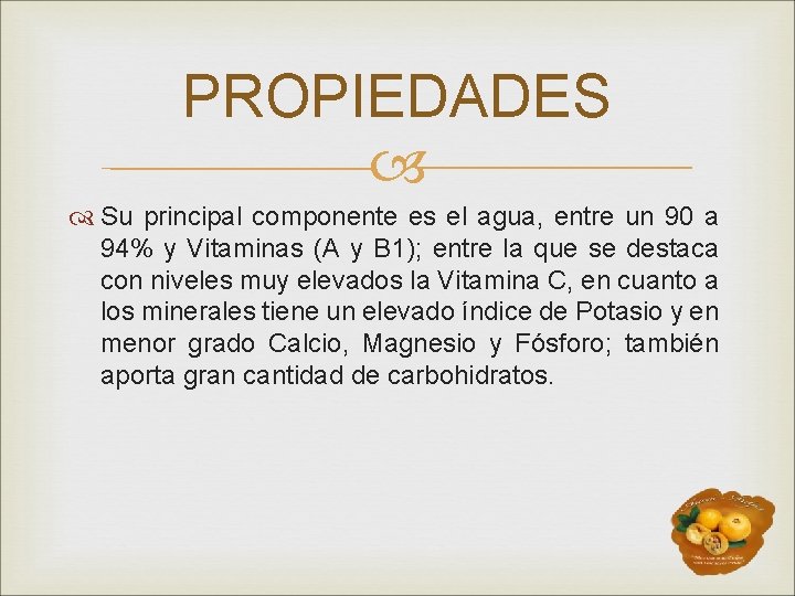 PROPIEDADES Su principal componente es el agua, entre un 90 a 94% y Vitaminas