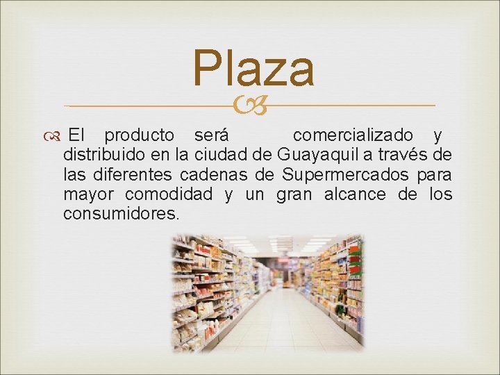 Plaza El producto será comercializado y distribuido en la ciudad de Guayaquil a través