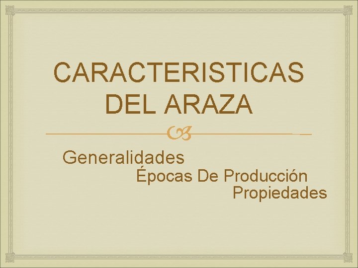 CARACTERISTICAS DEL ARAZA Generalidades Épocas De Producción Propiedades 