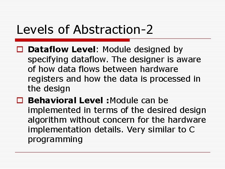 Levels of Abstraction-2 o Dataflow Level: Module designed by specifying dataflow. The designer is Levels of Abstraction-2 o Dataflow Level: Module designed by specifying dataflow. The designer is