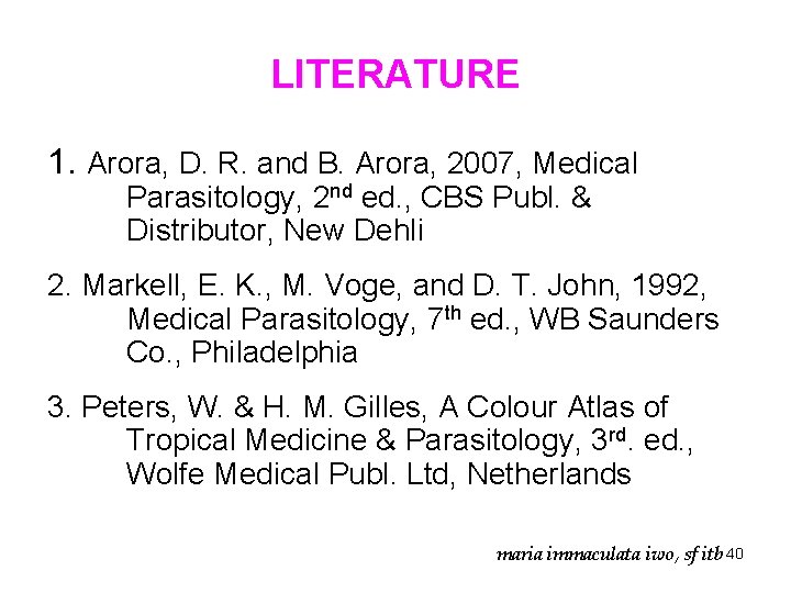 LITERATURE 1. Arora, D. R. and B. Arora, 2007, Medical Parasitology, 2 nd ed.