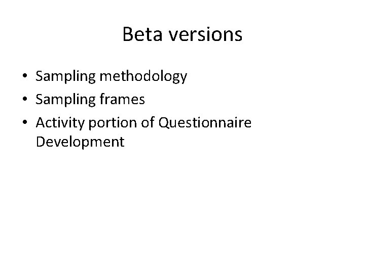 Beta versions • Sampling methodology • Sampling frames • Activity portion of Questionnaire Development