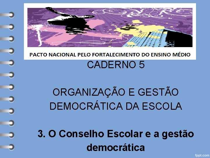 Subheading goes here CADERNO 5 ORGANIZAÇÃO E GESTÃO DEMOCRÁTICA DA ESCOLA 3. O Conselho