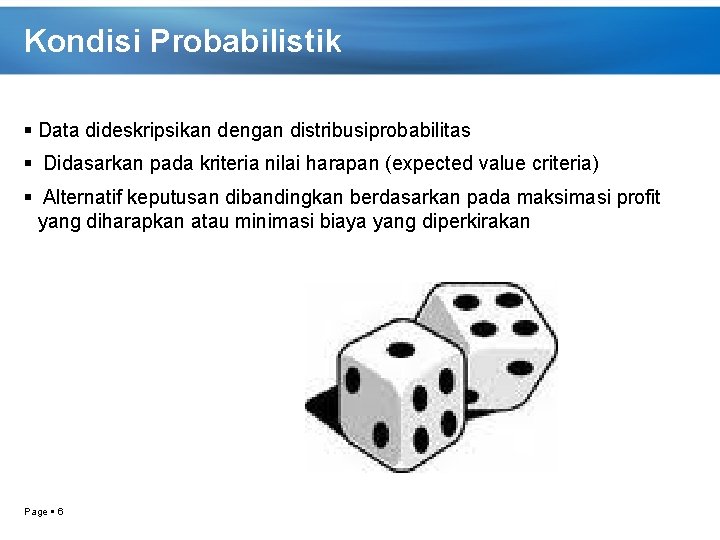 Kondisi Probabilistik Data dideskripsikan dengan distribusiprobabilitas Didasarkan pada kriteria nilai harapan (expected value criteria)