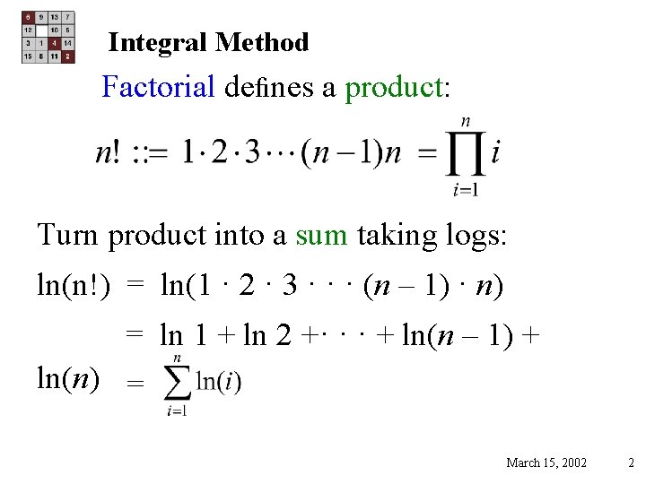 Integral Method Factorial deﬁnes a product: Turn product into a sum taking logs: ln(n!)