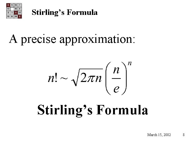 Stirling’s Formula A precise approximation: Stirling’s Formula March 15, 2002 8 