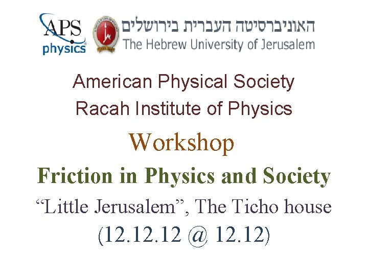 American Physical Society Racah Institute of Physics Workshop Friction in Physics and Society “Little