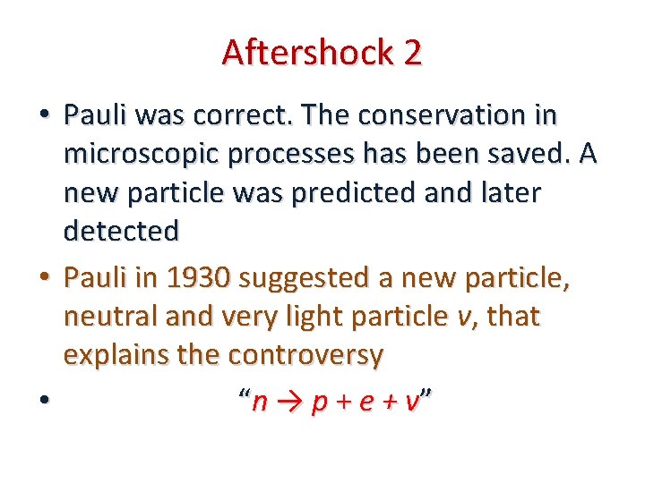 Aftershock 2 • Pauli was correct. The conservation in microscopic processes has been saved.