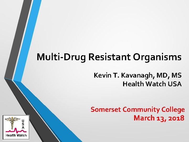 Multi-Drug Resistant Organisms Kevin T. Kavanagh, MD, MS Health Watch USA Somerset Community College