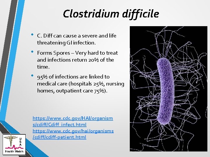 Clostridium difficile • C. Diff can cause a severe and life threatening GI infection.