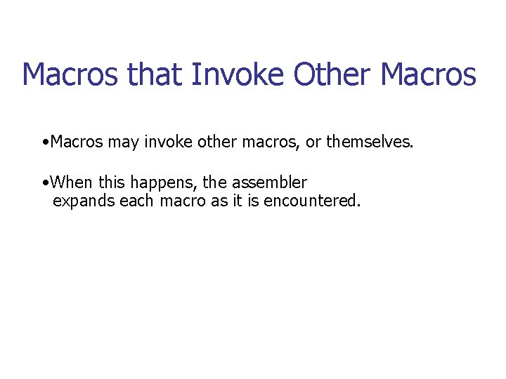 Macros that Invoke Other Macros • Macros may invoke other macros, or themselves. •