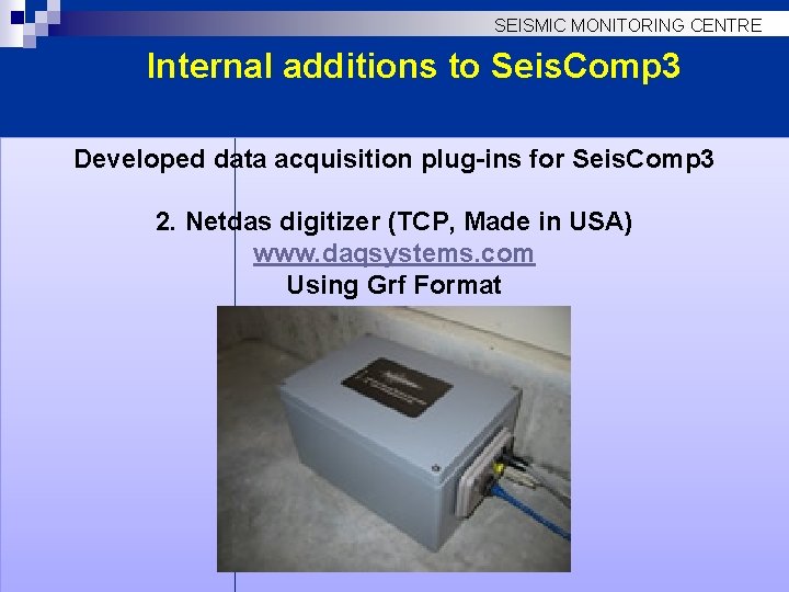 SEISMIC MONITORING CENTRE Internal additions to Seis. Comp 3 Developed data acquisition plug-ins for