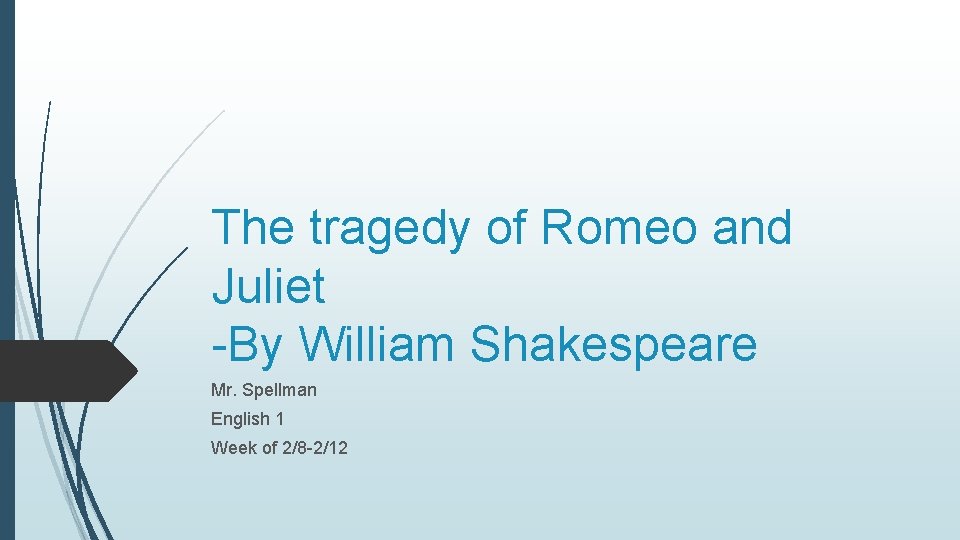 The tragedy of Romeo and Juliet -By William Shakespeare Mr. Spellman English 1 Week