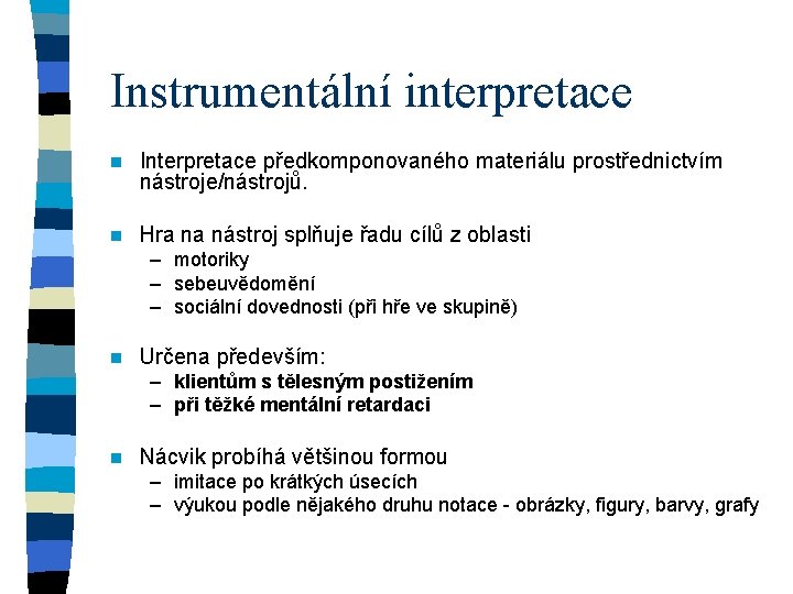 Instrumentální interpretace n Interpretace předkomponovaného materiálu prostřednictvím nástroje/nástrojů. n Hra na nástroj splňuje řadu