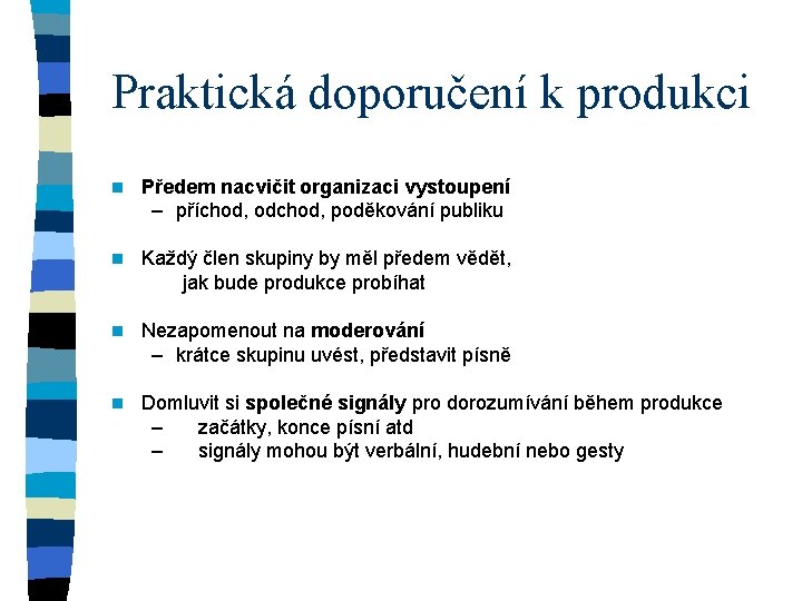 Praktická doporučení k produkci n Předem nacvičit organizaci vystoupení – příchod, odchod, poděkování publiku