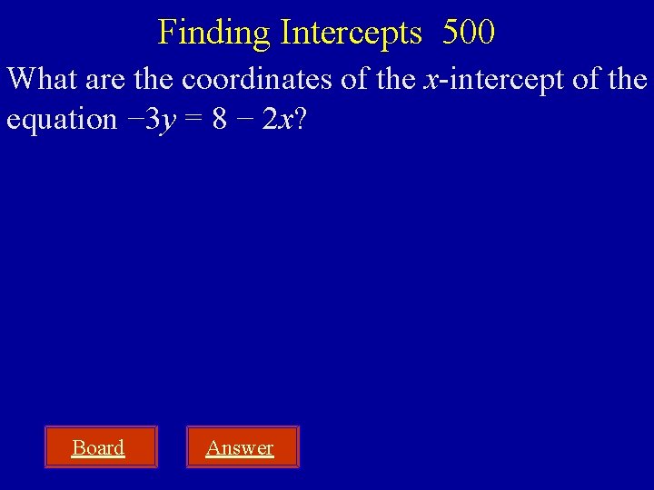 Finding Intercepts 500 What are the coordinates of the x-intercept of the equation −