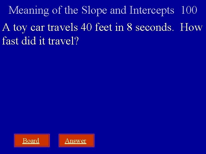 Meaning of the Slope and Intercepts 100 A toy car travels 40 feet in