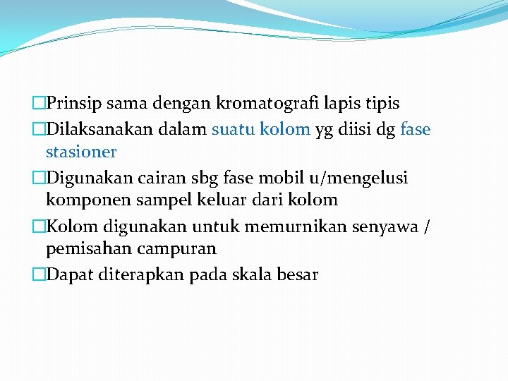 �Prinsip sama dengan kromatografi lapis tipis �Dilaksanakan dalam suatu kolom yg diisi dg fase