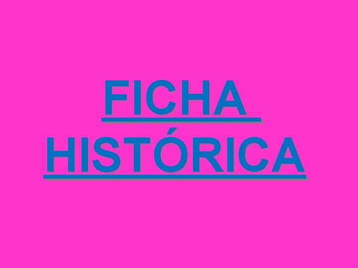 FICHA HISTÓRICA 