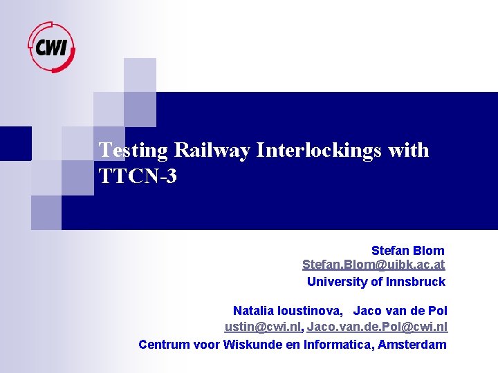 Testing Railway Interlockings with TTCN-3 Stefan Blom Stefan. Blom@uibk. ac. at University of Innsbruck