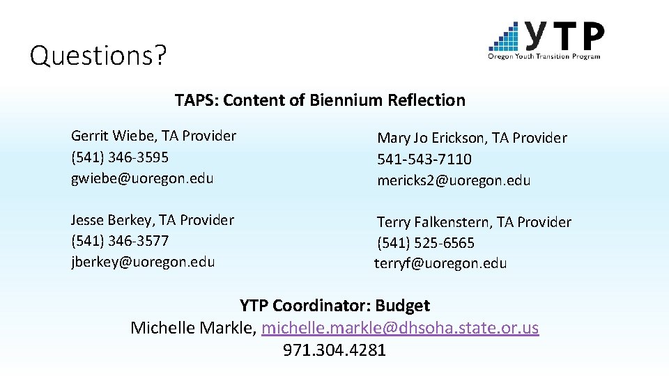 Questions? TAPS: Content of Biennium Reflection Gerrit Wiebe, TA Provider (541) 346 -3595 gwiebe@uoregon.