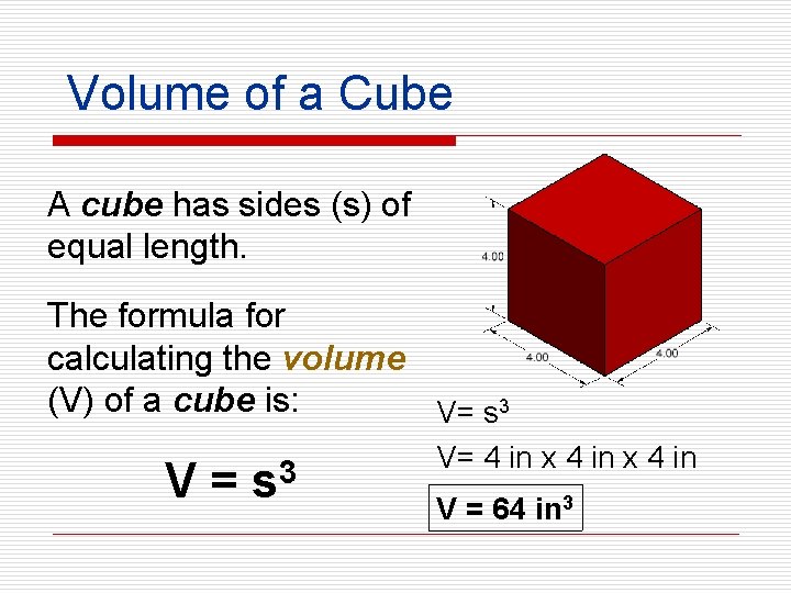 Volume of a Cube A cube has sides (s) of equal length. The formula