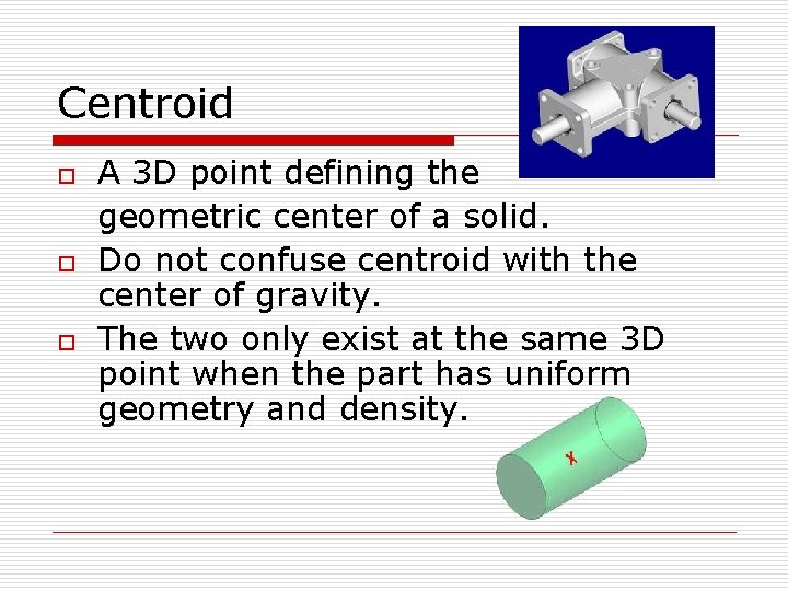 Centroid o o o A 3 D point defining the geometric center of a