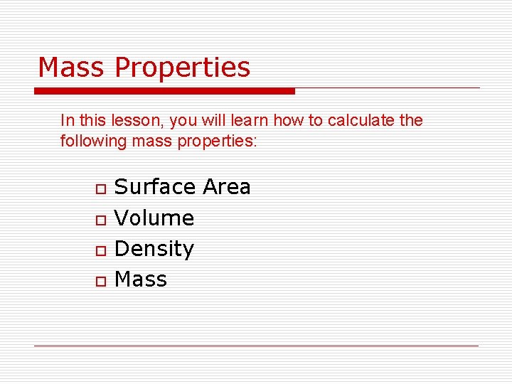 Mass Properties In this lesson, you will learn how to calculate the following mass