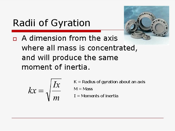 Radii of Gyration o A dimension from the axis where all mass is concentrated,