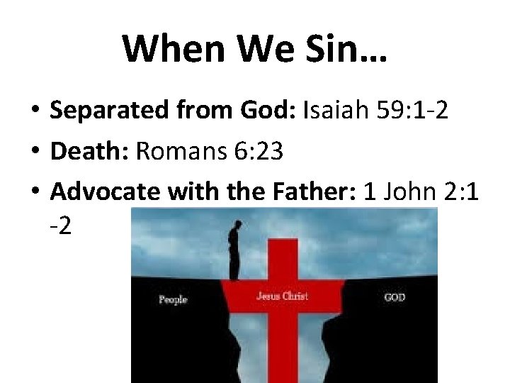 When We Sin… • Separated from God: Isaiah 59: 1 -2 • Death: Romans
