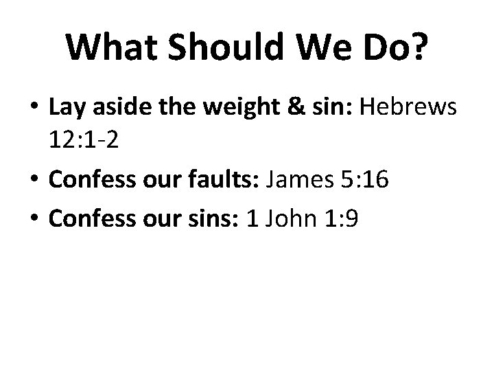 What Should We Do? • Lay aside the weight & sin: Hebrews 12: 1