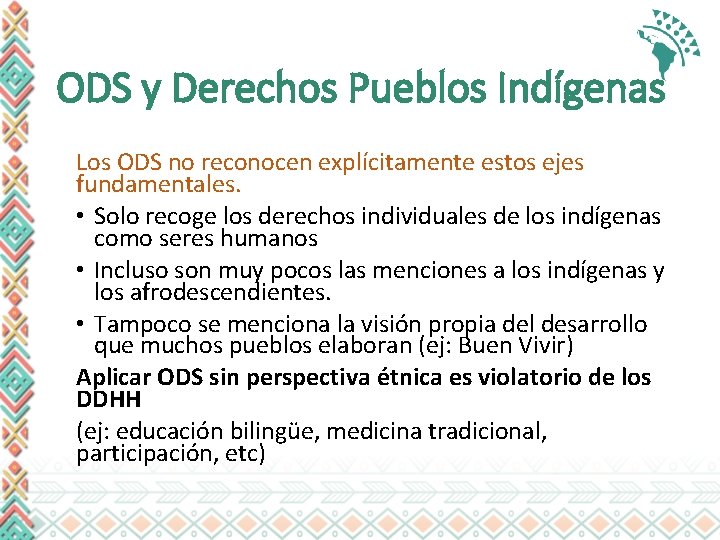 ODS y Derechos Pueblos Indígenas Los ODS no reconocen explícitamente estos ejes fundamentales. •