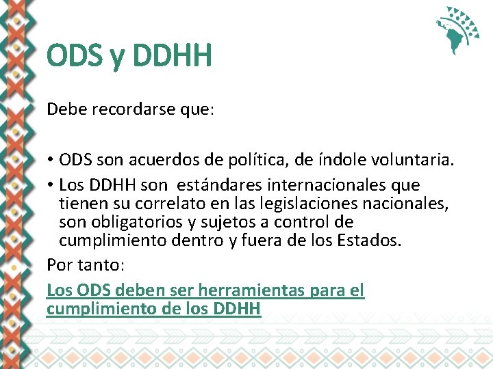 ODS y DDHH Debe recordarse que: • ODS son acuerdos de política, de índole