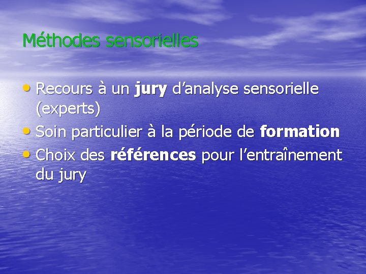 Méthodes sensorielles • Recours à un jury d’analyse sensorielle (experts) • Soin particulier à