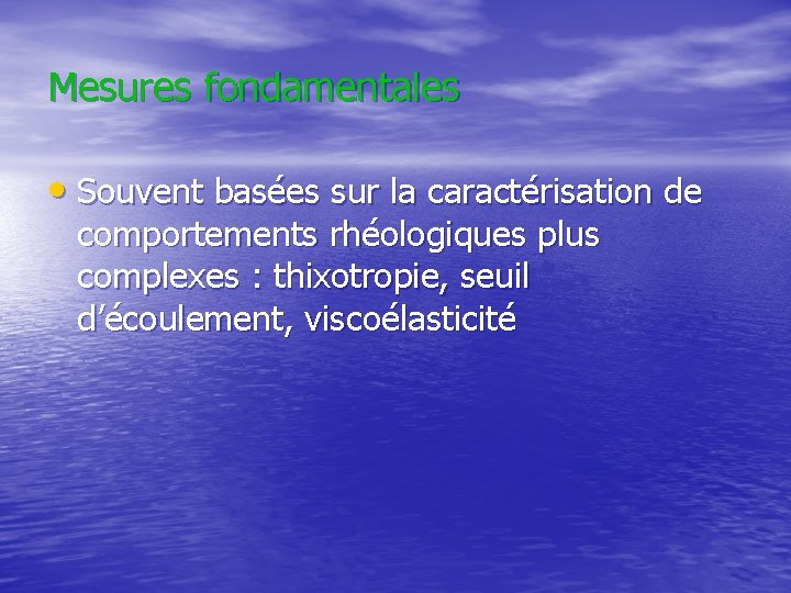 Mesures fondamentales • Souvent basées sur la caractérisation de comportements rhéologiques plus complexes :