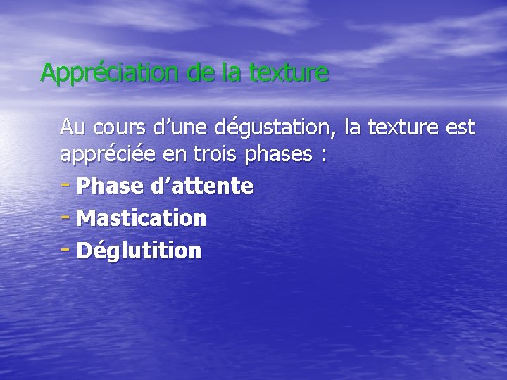 Appréciation de la texture Au cours d’une dégustation, la texture est appréciée en trois